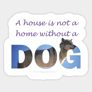 A house is not a home without a dog - husky oil painting wordart Sticker